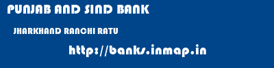 PUNJAB AND SIND BANK  JHARKHAND RANCHI RATU   banks information 